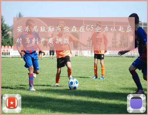 安东尼鼓励布伦森在G5全力以赴应对马刺开局挑战